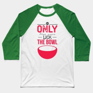 You only live once-Lick the bowl Baseball T-Shirt